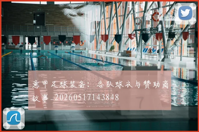 意甲足球装备：各队球衣与赞助商故事_20260517143848