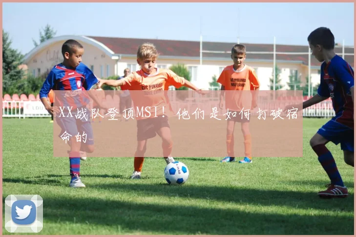XX战队登顶MSI！他们是如何打破宿命的
