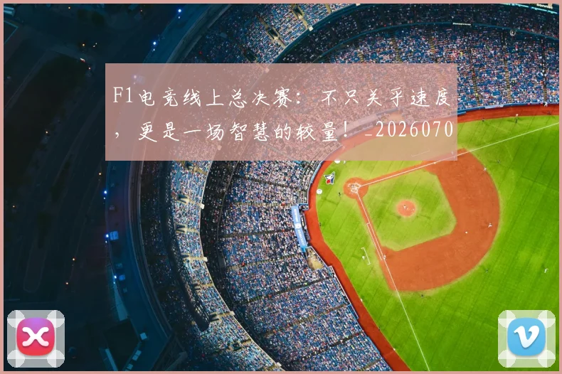 F1电竞线上总决赛：不只关乎速度，更是一场智慧的较量！_20260702043346